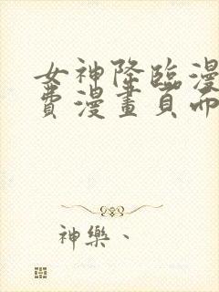 女神降临漫画免费漫画页面下拉式