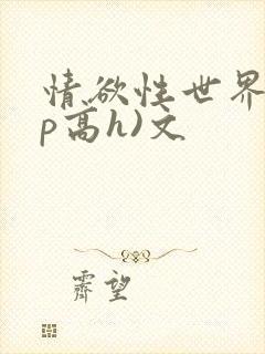 情欲性世界(np高h)文