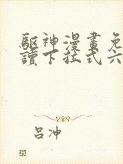 驱神漫画免费阅读下拉式六漫画