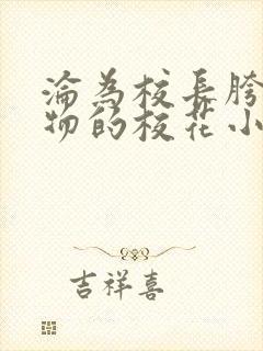 沦为校长胯下玩物的校花小说全文阅