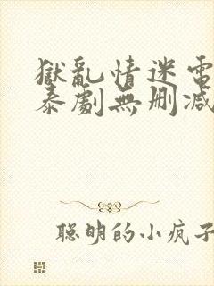 狱乱情迷电视剧泰剧无删减封面