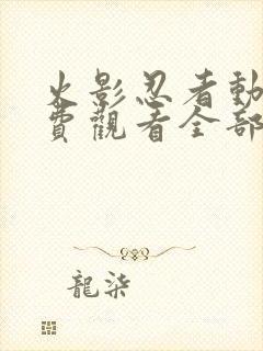 火影忍者动漫免费观看全部