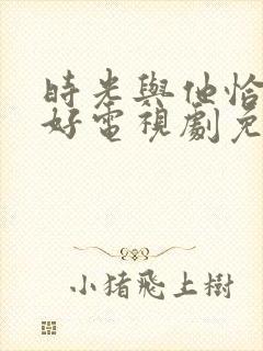 时光与他恰是正好电视剧免费西瓜封面