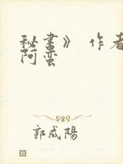 秘书》 作者:阿蛮