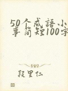 50个成语小故事简短100字