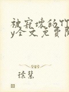 被宠坏的竹马by全文免费阅读笔趣阁