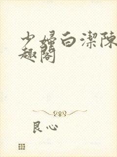 少妇白洁陈三笔趣阁