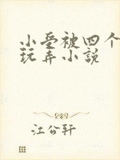 小受被四个猛男玩弄小说