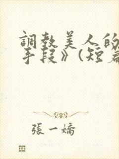 调教美人的百种手段》(短篇合集)_