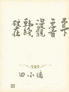 破韩漫免费漫画在线观看下拉式漫画