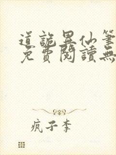 道诡异仙笔趣阁免费阅读无弹窗