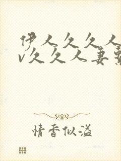 伊人久久人妻av久久人妻系列av