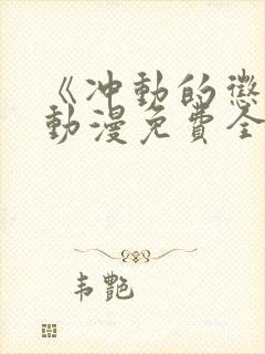 《冲动的惩罚》动漫免费全集观看