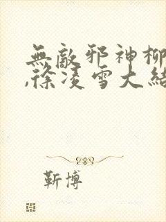 无敌邪神柳无邪,徐凌雪大结局