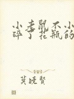 小老鼠不小心打碎了花瓶的故事