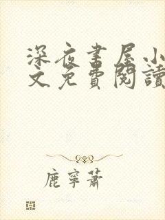 深夜书屋小说全文免费阅读无弹窗