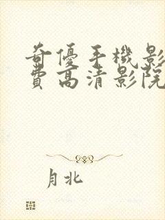 奇优手机影院免费高清影院在线