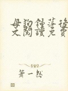 母狗钟萍后传全文阅读免费笔趣阁