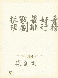 抗战最好看的电视剧排行榜前十名