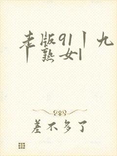 老版91丨九色丨熟女|