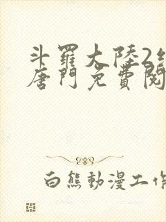 斗罗大陆2绝世唐门免费阅读全文小说