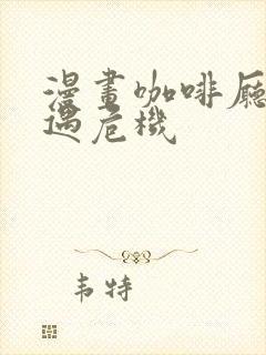 漫画咖啡厅的艳遇危机