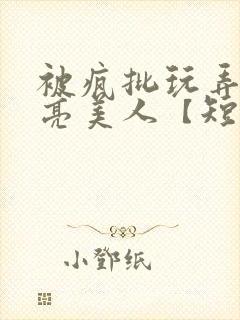 被疯批玩弄的漂亮美人【短篇合集】最