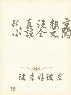 我真没想重生啊小说全文阅读免费