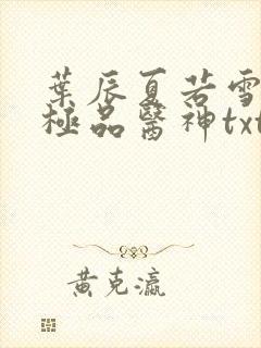 叶辰夏若雪都市极品医神txt封面