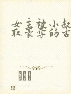 女主被小叔子强取豪夺的古言