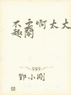 不要啊太大了笔趣阁