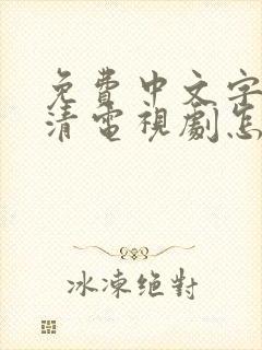 免费中文字幕高清电视剧怎么找