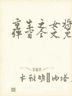 重生之女将星无弹窗全文免费阅读