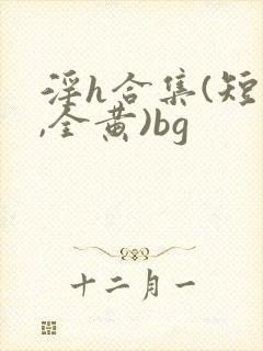 淫h合集(短篇,全黄)bg封面