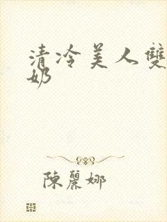 清冷美人双性大奶封面