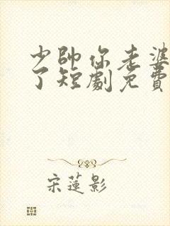 少帅你老婆又跑了短剧免费观看全集封面