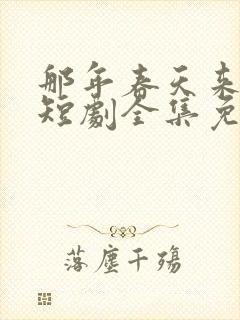 那年春天来太迟短剧全集免费观看