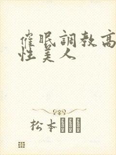 催眠调教高冷双性美人