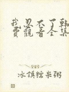 我忍不了韩剧免费观看全集