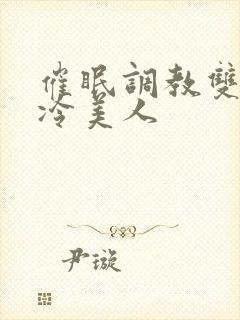 催眠调教双性高冷美人封面