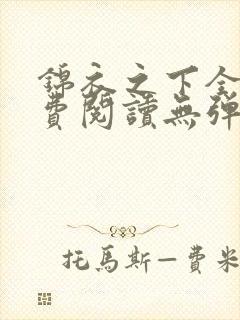 锦衣之下全文免费阅读无弹窗