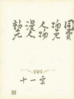 动漫人物同二次元人物免费观看