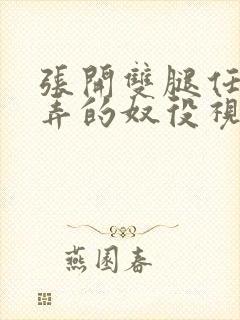 张开双腿任人玩弄的奴役视频