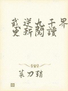 武逆九千界免费更新阅读