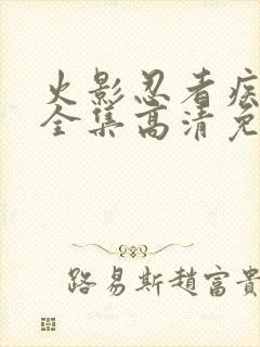 火影忍者疾风传全集高清免费观看