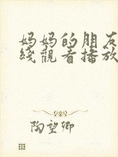 妈妈的朋友4在线观看播放完整版