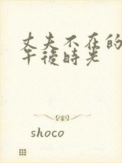 丈夫不在的美好午后时光