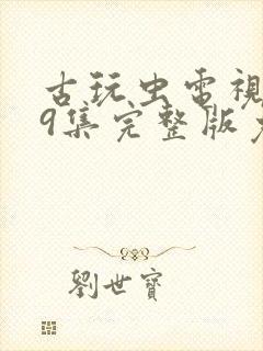 古玩虫电视剧39集完整版免费