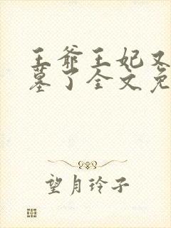 王爷王妃又去盗墓了全文免费阅读