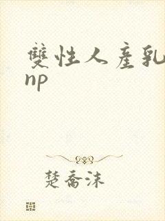 双性人产乳生子np